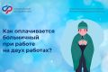 Если вы трудитесь на двух работах и заболели, то вы имеете право получить пособие по временной нетрудоспособности по каждому месту работы, если